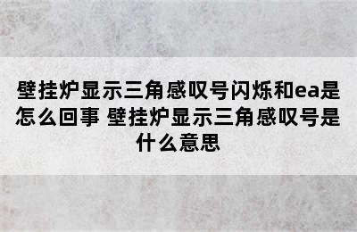 壁挂炉显示三角感叹号闪烁和ea是怎么回事 壁挂炉显示三角感叹号是什么意思